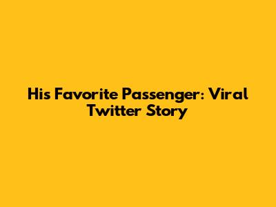 His Favorite Passenger: Viral Twitter Story