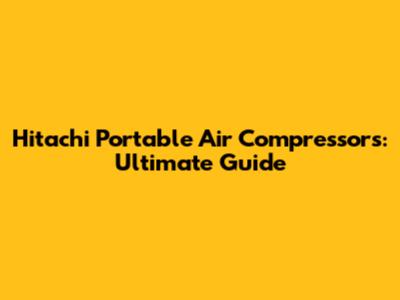Hitachi Portable Air Compressors: Ultimate Guide