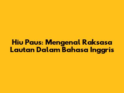 Hiu Paus: Mengenal Raksasa Lautan Dalam Bahasa Inggris