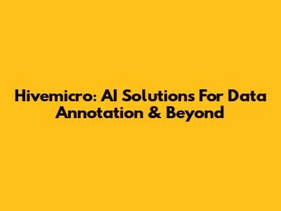 Hivemicro: AI Solutions For Data Annotation & Beyond
