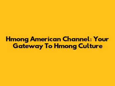 Hmong American Channel: Your Gateway To Hmong Culture