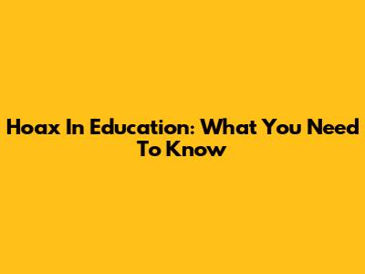 Hoax In Education: What You Need To Know