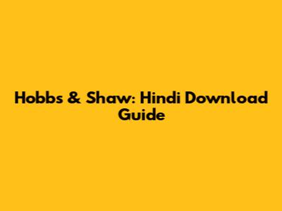 Hobbs & Shaw: Hindi Download Guide