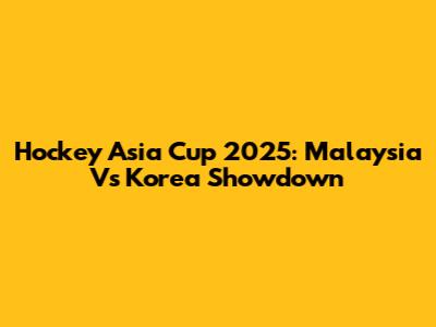 Hockey Asia Cup 2025: Malaysia Vs Korea Showdown