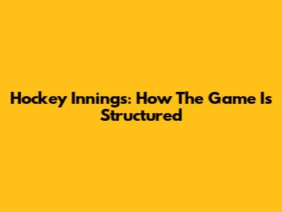Hockey Innings: How The Game Is Structured