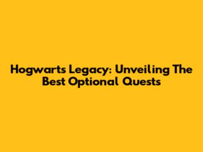 Hogwarts Legacy: Unveiling The Best Optional Quests