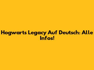 Hogwarts Legacy Auf Deutsch: Alle Infos!