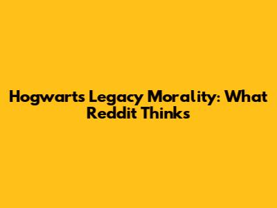 Hogwarts Legacy Morality: What Reddit Thinks