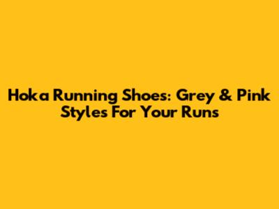 Hoka Running Shoes: Grey & Pink Styles For Your Runs