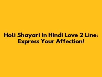 Holi Shayari In Hindi Love 2 Line: Express Your Affection!