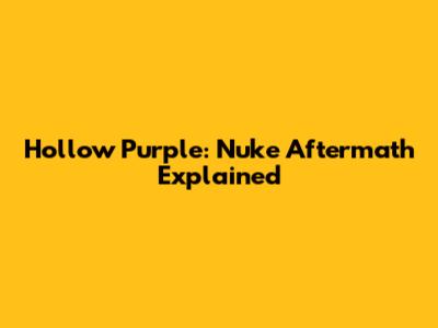 Hollow Purple: Nuke Aftermath Explained