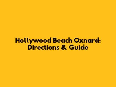 Hollywood Beach Oxnard: Directions & Guide