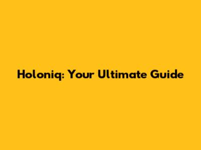 Holoniq: Your Ultimate Guide
