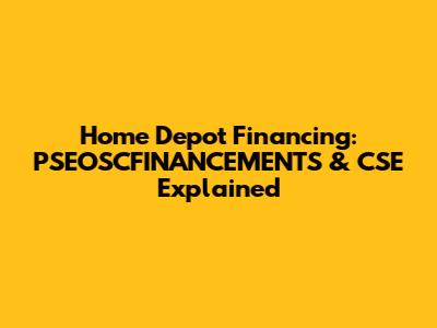Home Depot Financing: PSEOSCFINANCEMENTS & CSE Explained