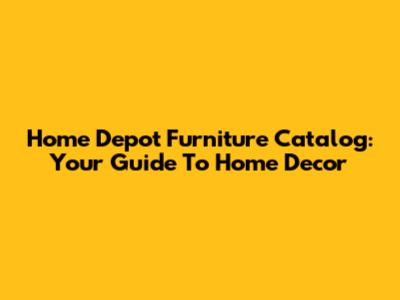 Home Depot Furniture Catalog: Your Guide To Home Decor