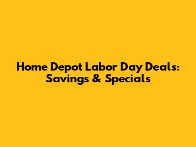 Home Depot Labor Day Deals: Savings & Specials