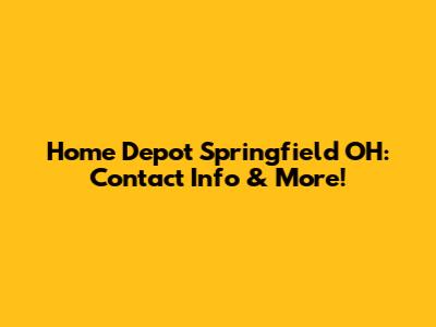 Home Depot Springfield OH: Contact Info & More!