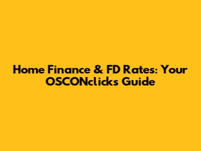 Home Finance & FD Rates: Your OSCONclicks Guide