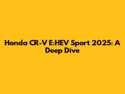 Honda CR-V E:HEV Sport 2025: A Deep Dive
