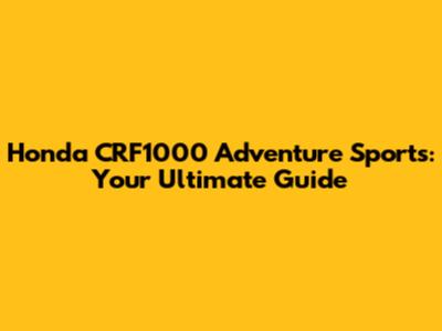 Honda CRF1000 Adventure Sports: Your Ultimate Guide