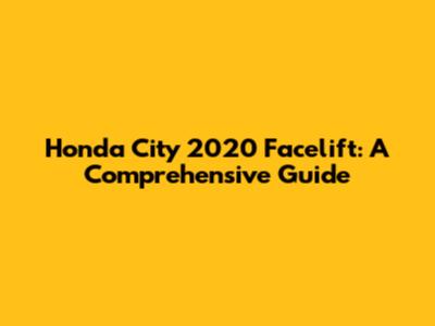 Honda City 2020 Facelift: A Comprehensive Guide