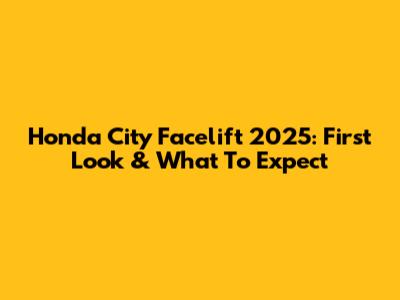 Honda City Facelift 2025: First Look & What To Expect