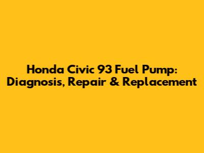 Honda Civic '93 Fuel Pump: Diagnosis, Repair & Replacement