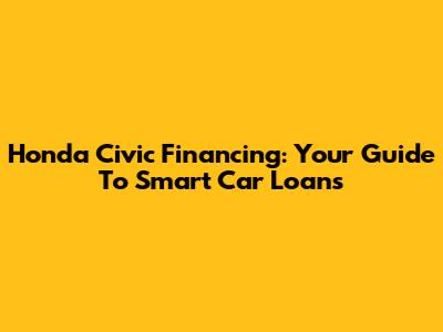 Honda Civic Financing: Your Guide To Smart Car Loans