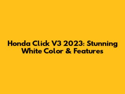 Honda Click V3 2023: Stunning White Color & Features