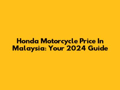 Honda Motorcycle Price In Malaysia: Your 2024 Guide