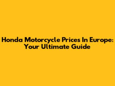 Honda Motorcycle Prices In Europe: Your Ultimate Guide