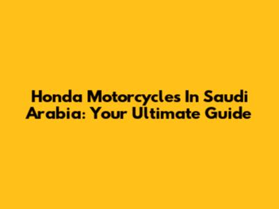Honda Motorcycles In Saudi Arabia: Your Ultimate Guide