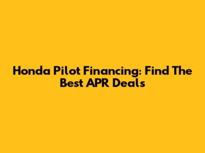 Honda Pilot Financing: Find The Best APR Deals