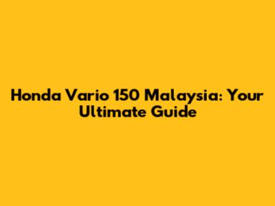 Honda Vario 150 Malaysia: Your Ultimate Guide