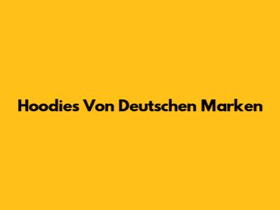 Hoodies Von Deutschen Marken