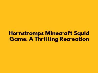 Hornstromp's Minecraft Squid Game: A Thrilling Recreation