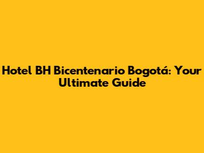 Hotel BH Bicentenario Bogotá: Your Ultimate Guide