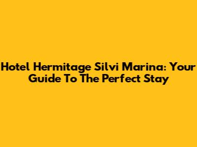Hotel Hermitage Silvi Marina: Your Guide To The Perfect Stay