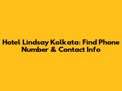 Hotel Lindsay Kolkata: Find Phone Number & Contact Info