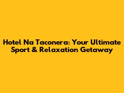 Hotel Na Taconera: Your Ultimate Sport & Relaxation Getaway