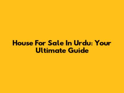 House For Sale In Urdu: Your Ultimate Guide