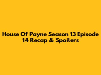 House Of Payne Season 13 Episode 14 Recap & Spoilers