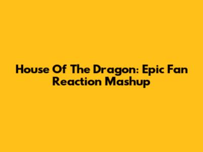 House Of The Dragon: Epic Fan Reaction Mashup