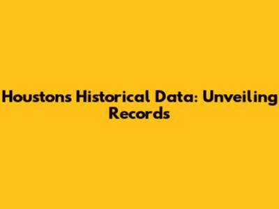 Houston's Historical Data: Unveiling Records