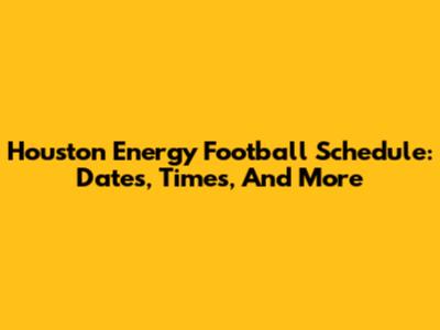 Houston Energy Football Schedule: Dates, Times, And More
