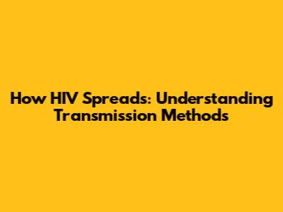 How HIV Spreads: Understanding Transmission Methods