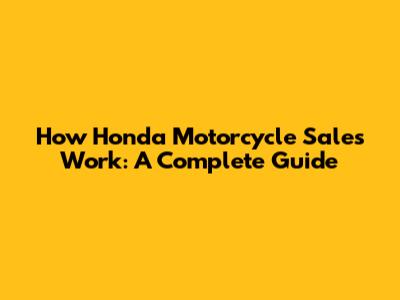 How Honda Motorcycle Sales Work: A Complete Guide