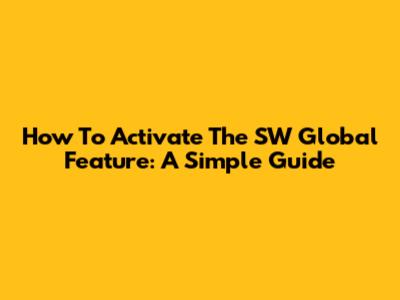 How To Activate The SW Global Feature: A Simple Guide