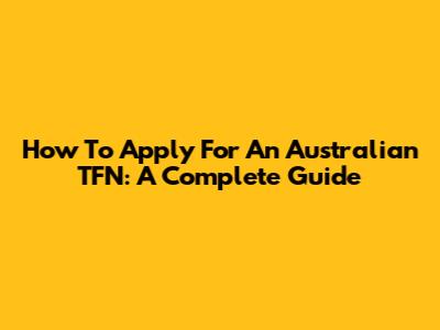 How To Apply For An Australian TFN: A Complete Guide