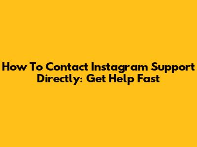 How To Contact Instagram Support Directly: Get Help Fast